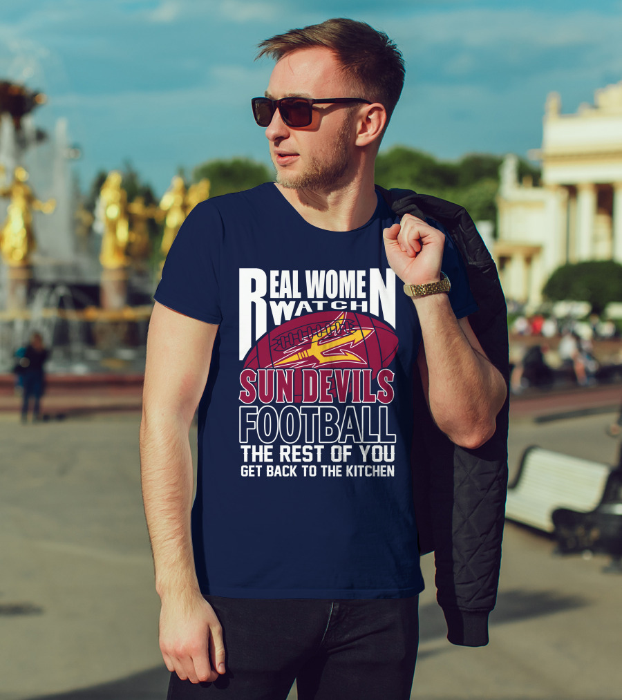 Real Women Watch Sun Devils Football The Rest Of You Get Back To The Kitchen T-Shirt