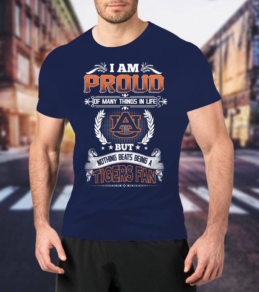 I Am Proud Of Many Things In Life But Nothing Beats Being A Auburn Tigers Fan T-Shirt