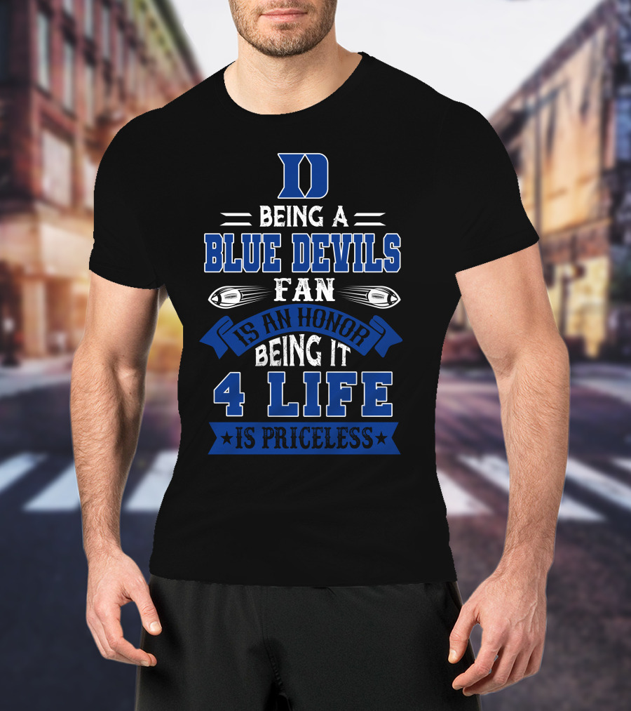 Duke Blue Devils Being A Blue Devils Fan Is An Honor Being It 4 Life Is Priceless T-Shirt