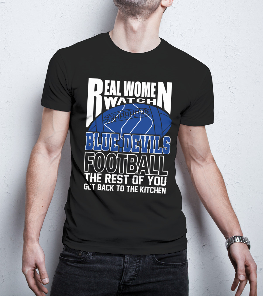 Real Women Watch Blue Devils Football The Rest Of You Get Back To The Kitchen T-Shirt