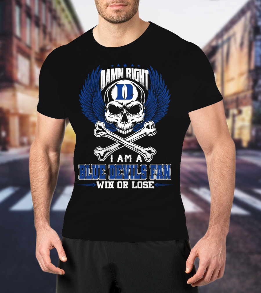 Damn Right I Am A Duke Blue Devils Fan Win Or Lose T-Shirt