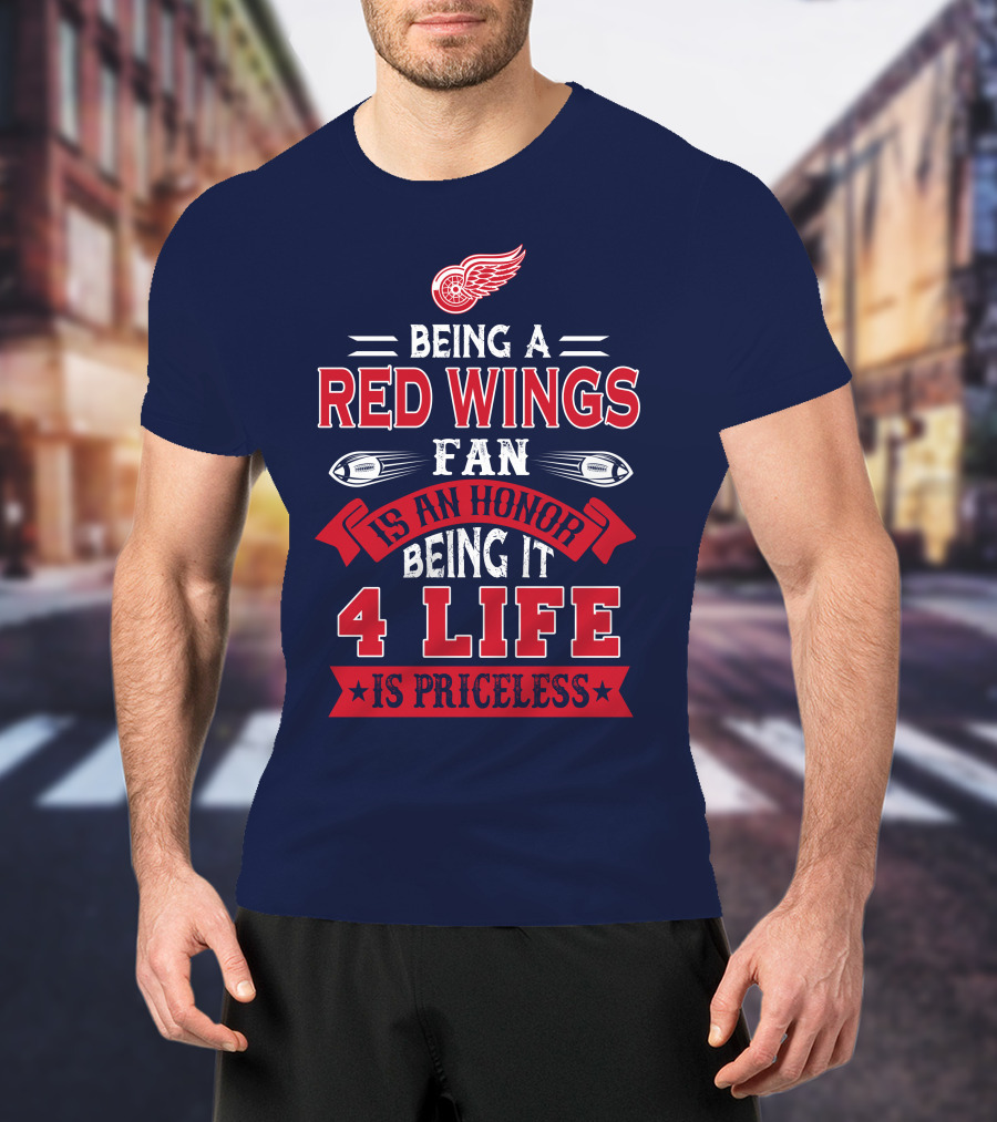 Being A Detroit Redwings Fan Is An Honor Being It 4 Life Is Priceless T-Shirt