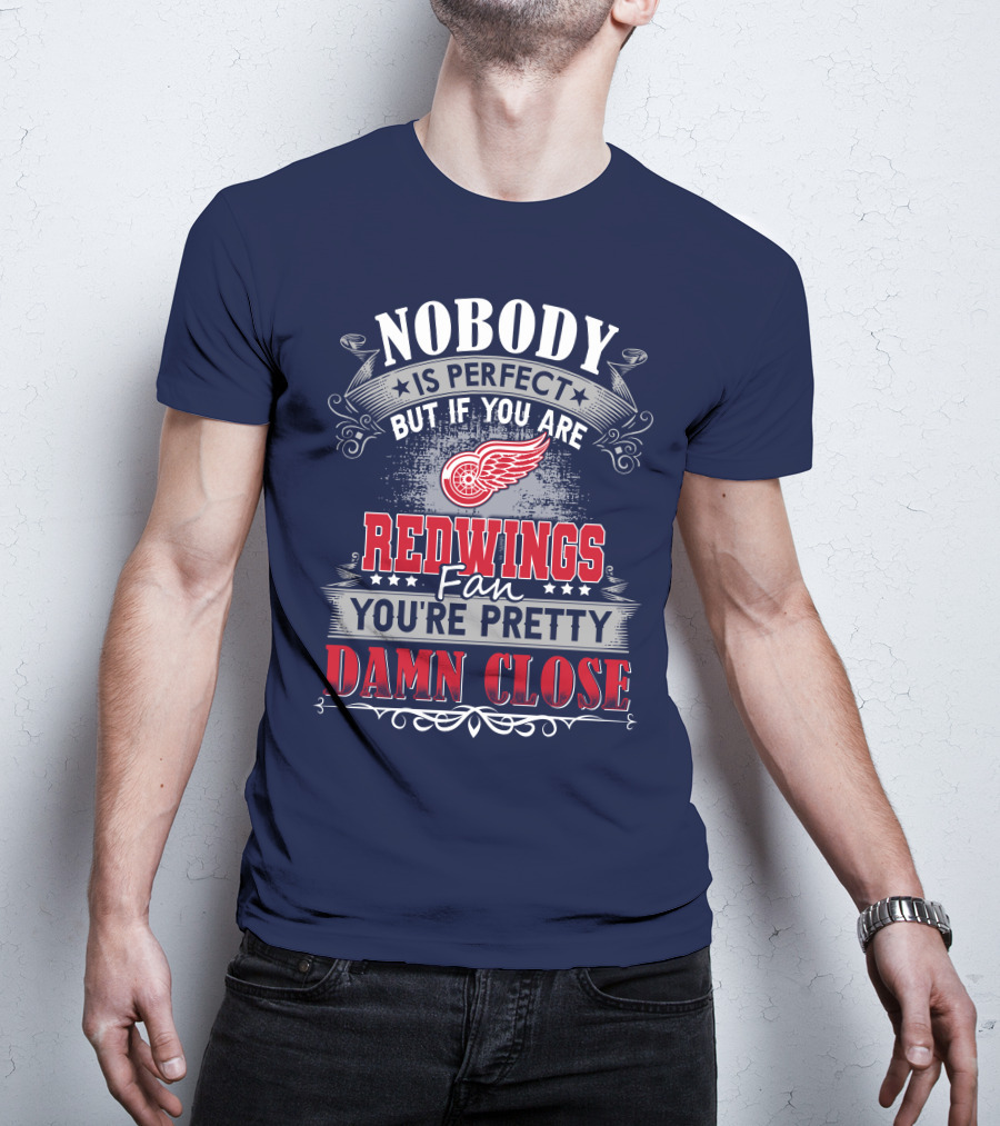 Nobody Is Perfect But If You Are Redwings Fan You're Pretty Damn Close T-Shirt