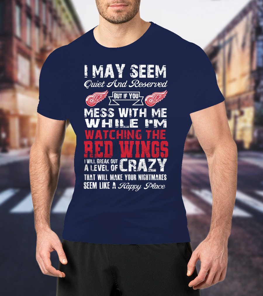 I May Seem Quiet But If You Mess With Me Watching The Detroit Red Wings Crazy Nightmares T-Shirt