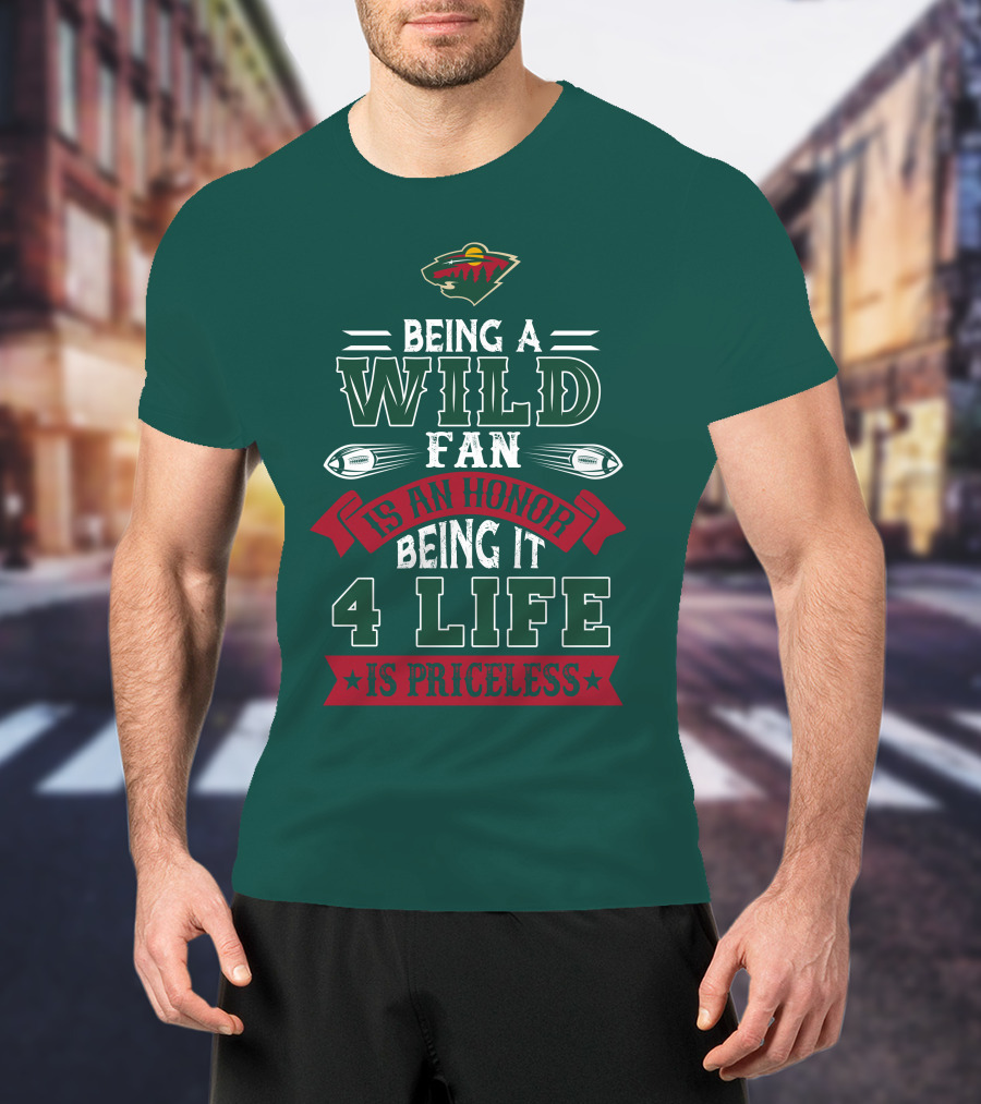 Minnesota Wild Being A Wild Fan Is An Honor Being It 4 Life Is Priceless T-Shirt