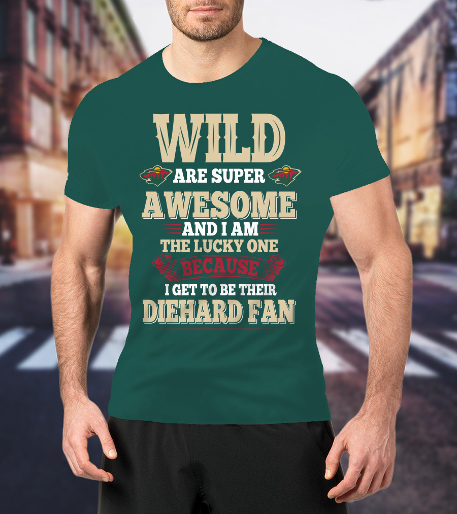 Minnesota Wild Are Super Awesome And I Am The Lucky One Because I Get To Be Their Diehard Fan T-Shirt