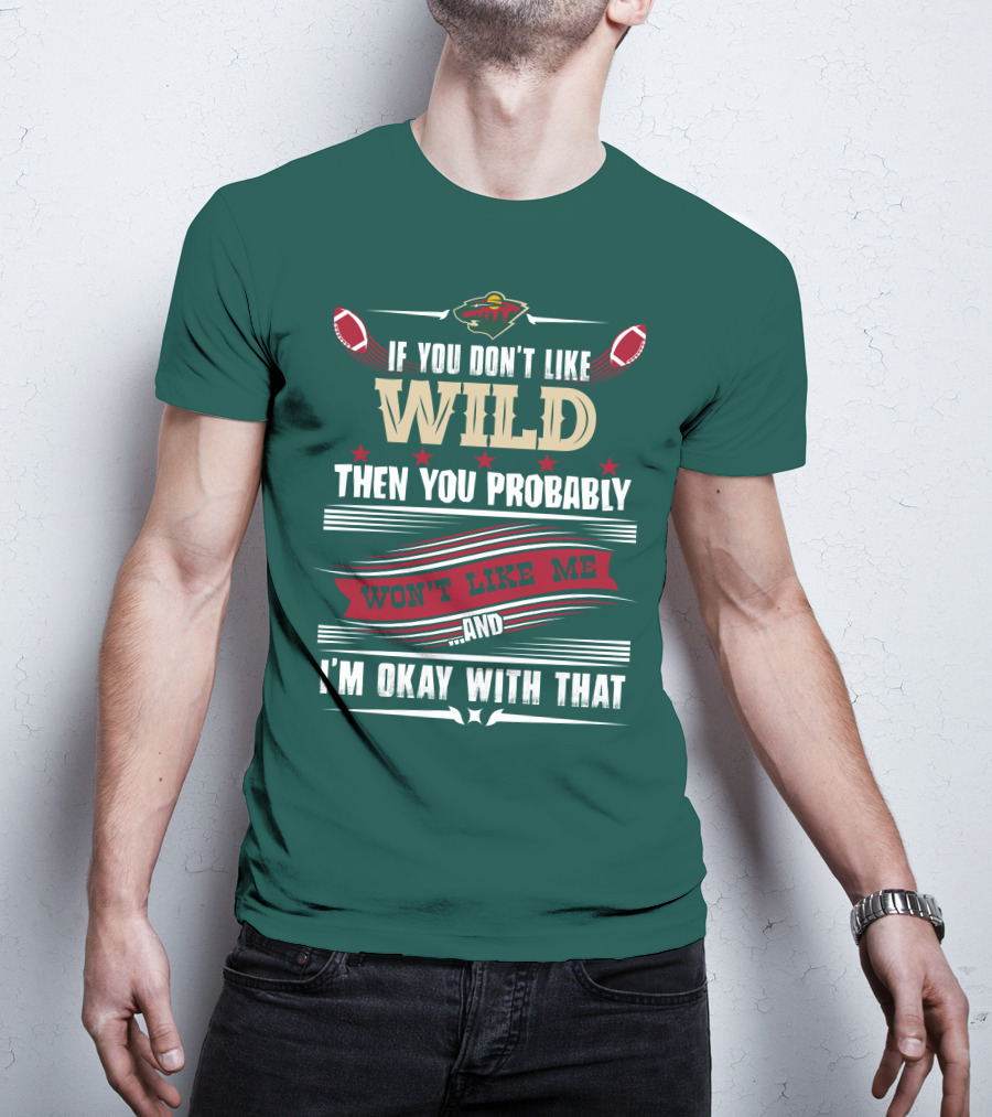 Minnesota Wild If You Don't Like Wild Then You Probably Won't Like Me And I'm Okay With That T-Shirt