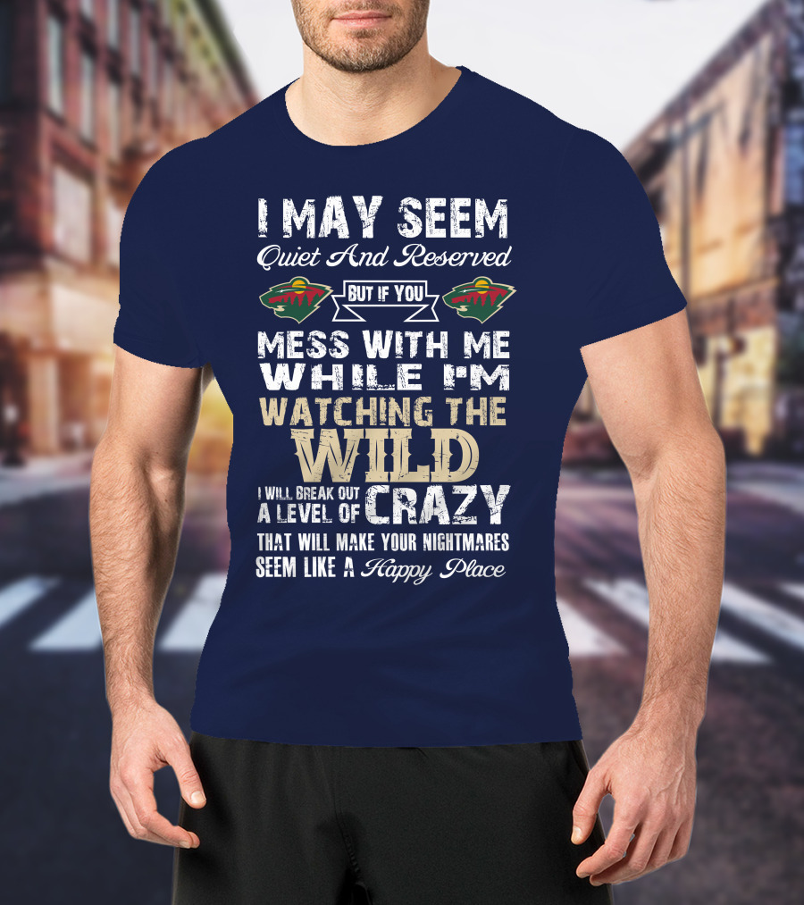 Minnesota Wild Mess With Me While Watching The Wild I Will Break Out Crazy T-Shirt