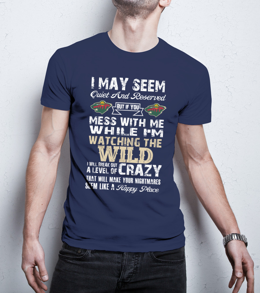 Minnesota Wild Mess With Me While Watching The Wild I Will Break Out Crazy T-Shirt