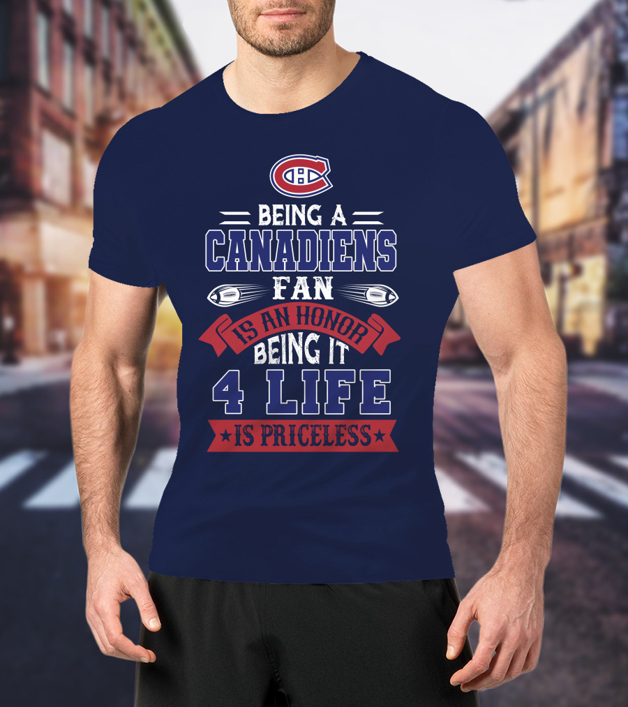 Montreal Canadiens Being A Canadiens Fan Is An Honor Being It 4 Life Is Priceless T-Shirt