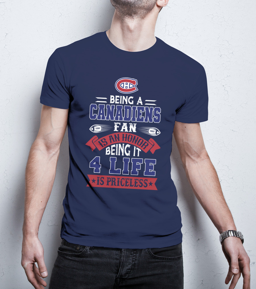 Montreal Canadiens Being A Canadiens Fan Is An Honor Being It 4 Life Is Priceless T-Shirt
