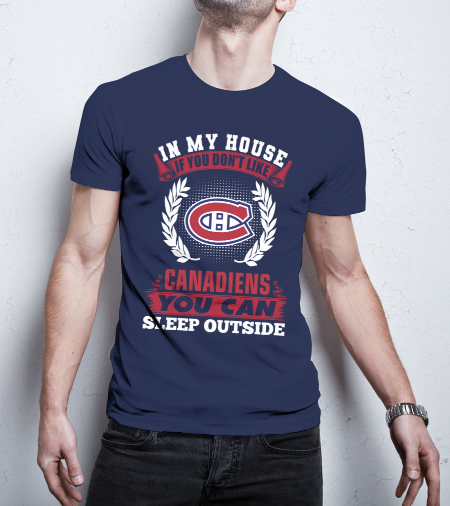 In My House If You Don't Like Montreal Canadiens You Can Sleep Outside T-Shirt