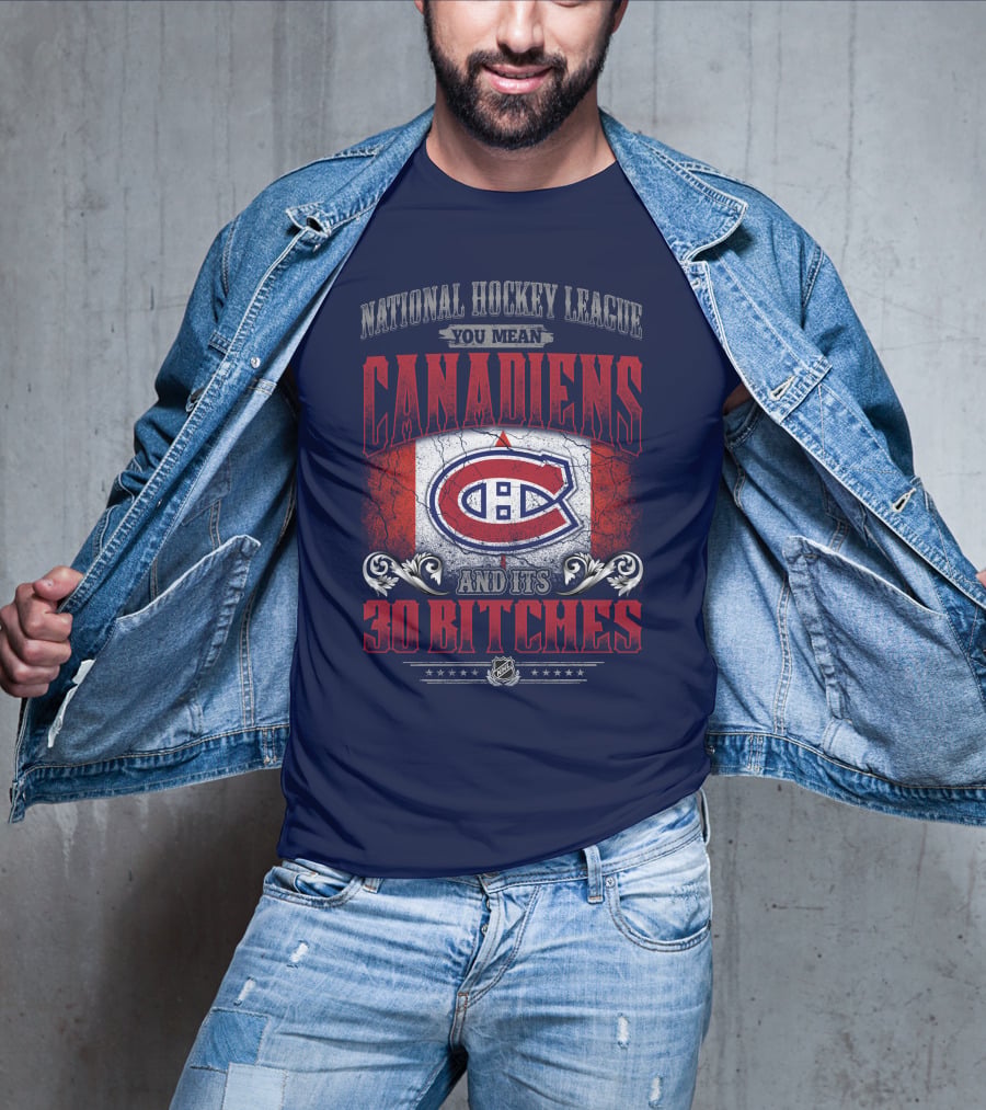 National Hockey League You Mean Canadiens And Its 30 Bitches T-Shirt