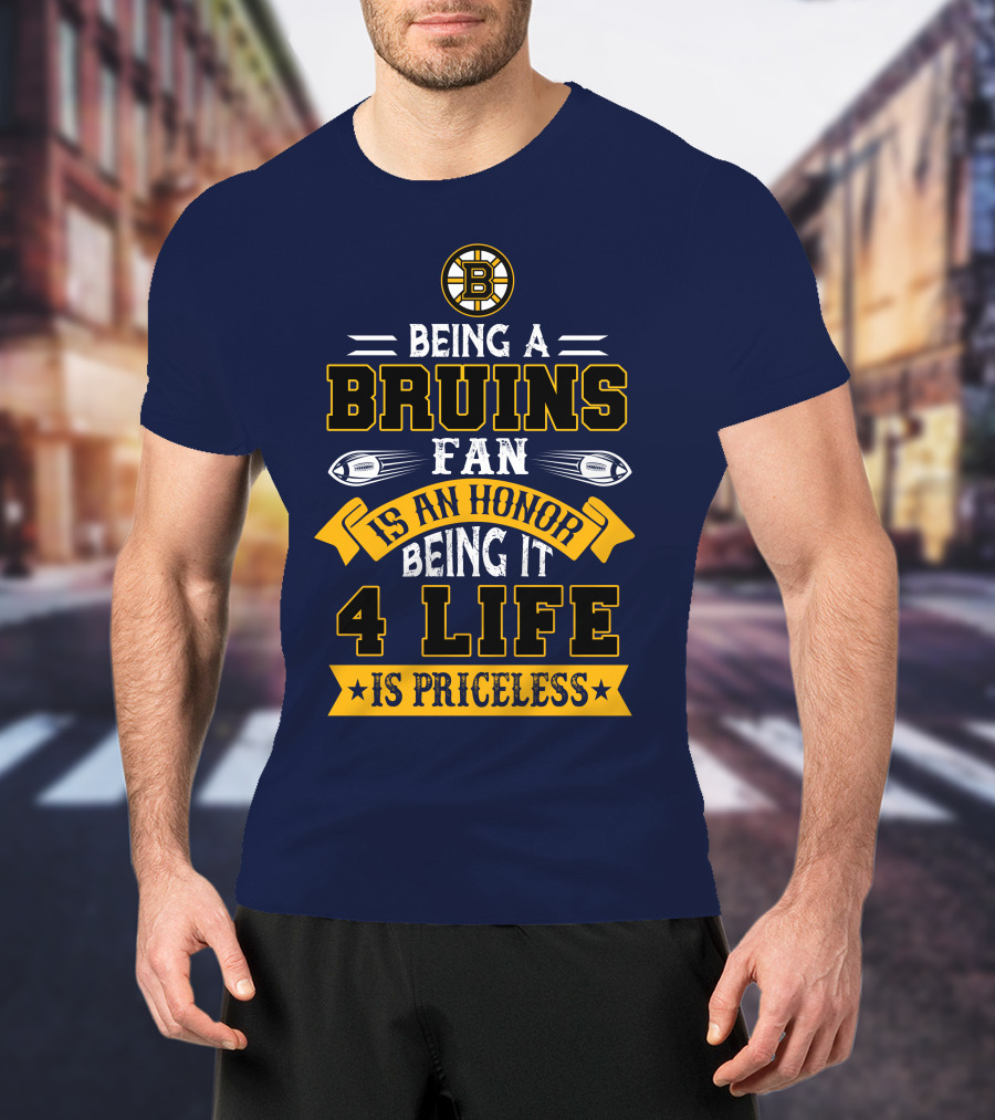 Being A Bruins Fan Is An Honor Being It 4 Life Is Priceless T-Shirt