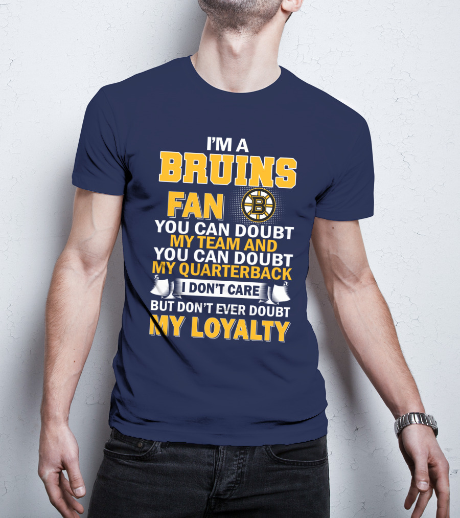 I'm A Bruins Fan You Can Doubt My Team And My Quarterback I Don't Care But Don't Ever Doubt My Loyalty T-Shirt