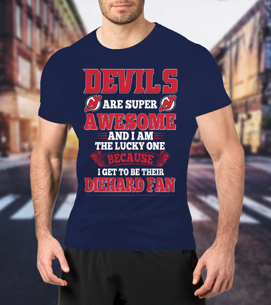Devils Are Super Awesome And I Am The Lucky One Because I Get To Be Their Diehard Fan T-Shirt