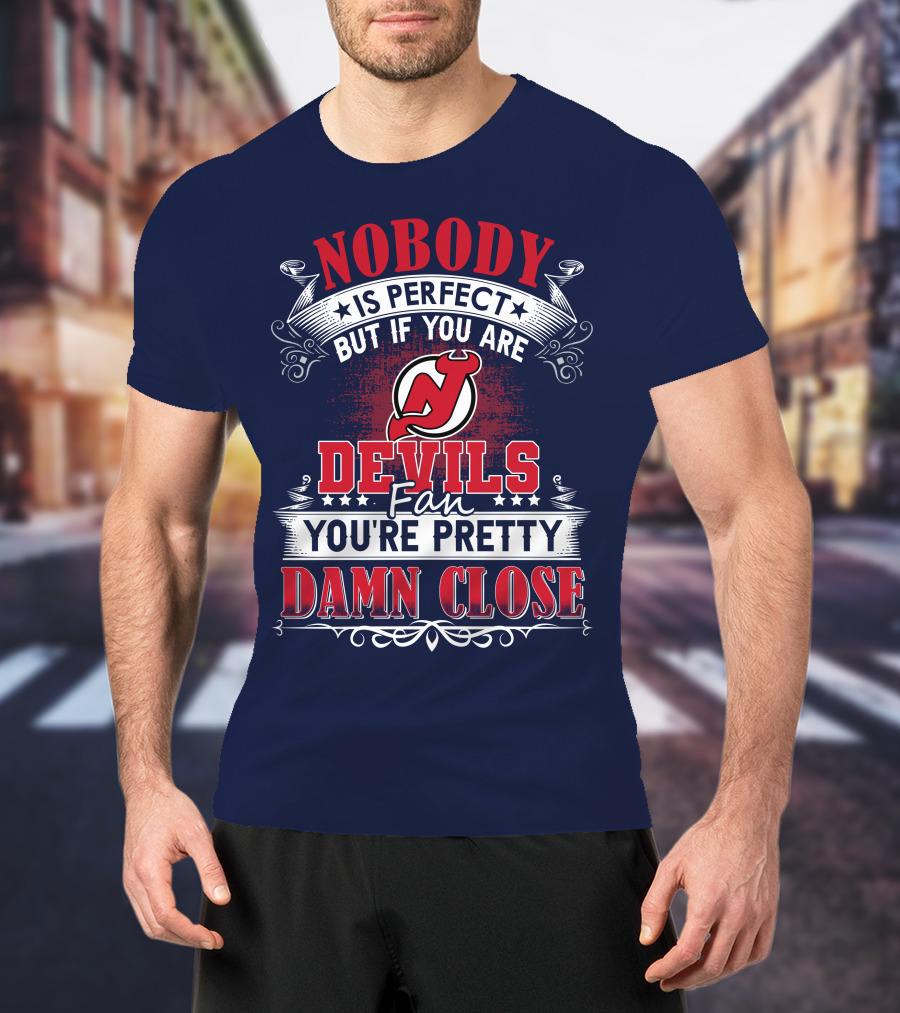 Nobody Is Perfect But If You Are New Jersey Devils Fan You're Pretty Damn Close T-Shirt