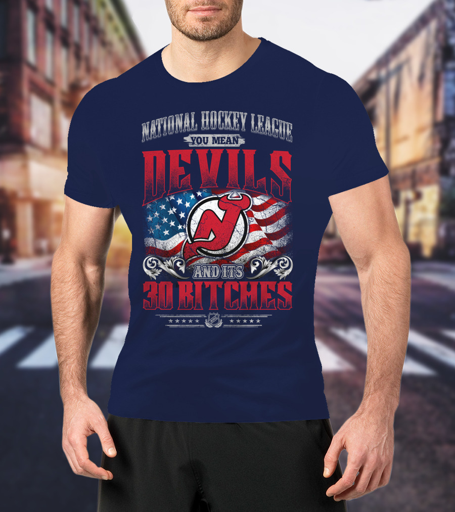 National Hockey League You Mean Devils And Its 30 Bitches T-Shirt