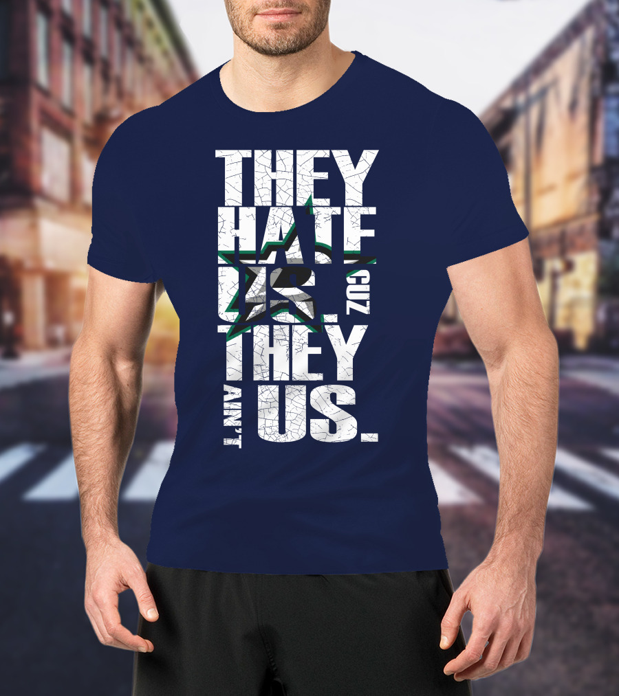 They Hate Us Cuz They Ain't Us Dallas Stars T-Shirt