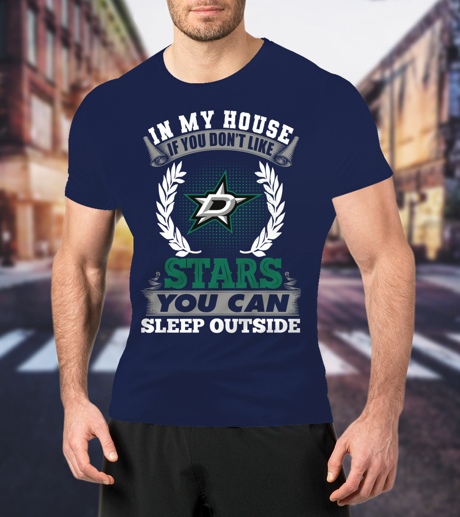 In My House If You Don't Like Dallas Stars You Can Sleep Outside T-Shirt
