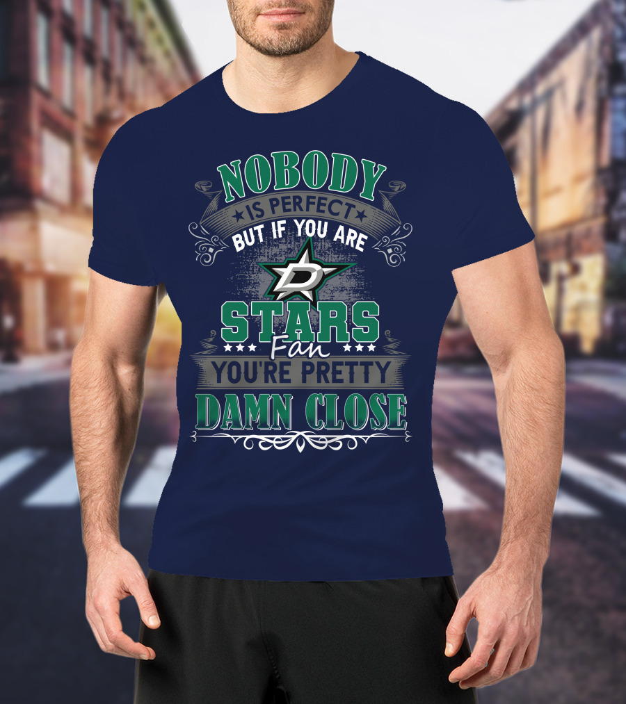 Nobody Is Perfect But If You Are A Dallas Stars Fan You're Pretty Damn Close T-Shirt