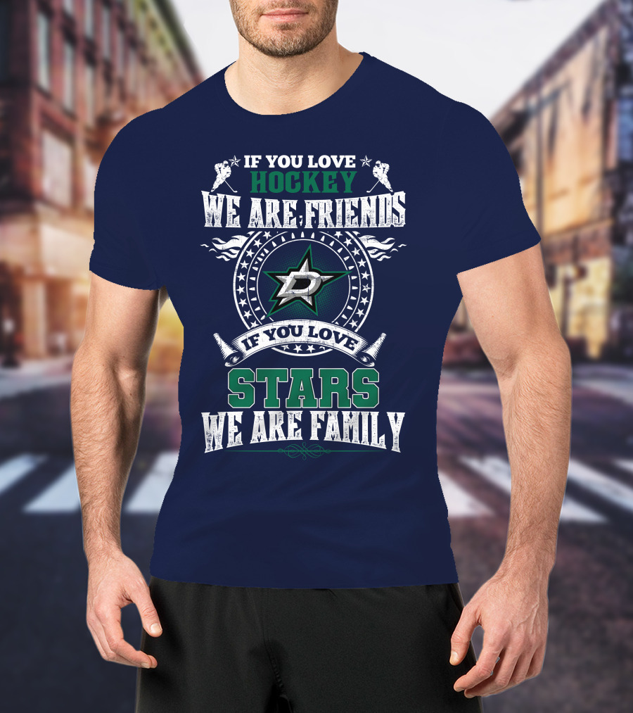 If You Love Hockey We Are Friends Dallas Stars If You Love Stars We Are Family T-Shirt