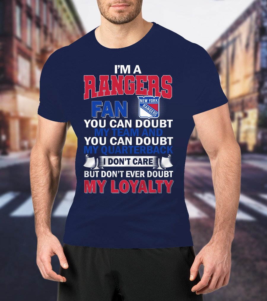 I'm A New York Rangers Fan You Can Doubt My Team And Quarterback I Don't Care But Don't Ever Doubt My Loyalty T-Shirt