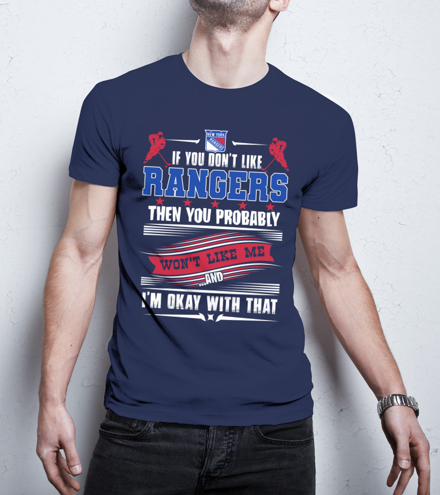 New York Rangers If You Don't Like Rangers Then You Probably Won't Like Me And I'm Okay With That T-Shirt