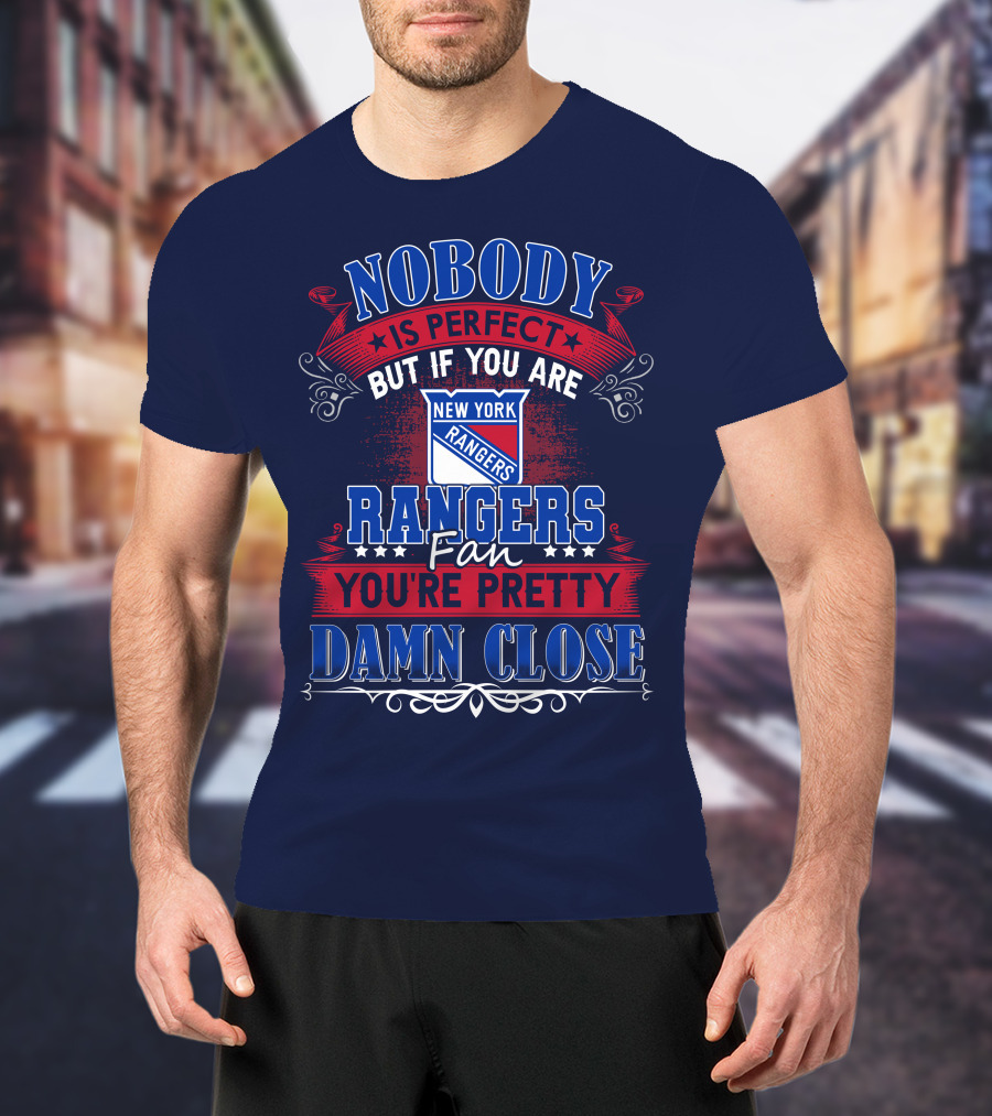 Nobody Is Perfect But If You Are New York Rangers Fan You're Pretty Damn Close T-Shirt