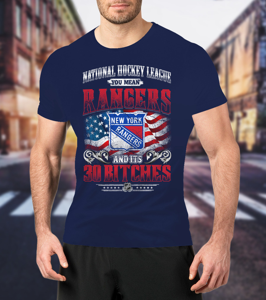 National Hockey League You Mean New York Rangers And Its 30 Bitches T-Shirt