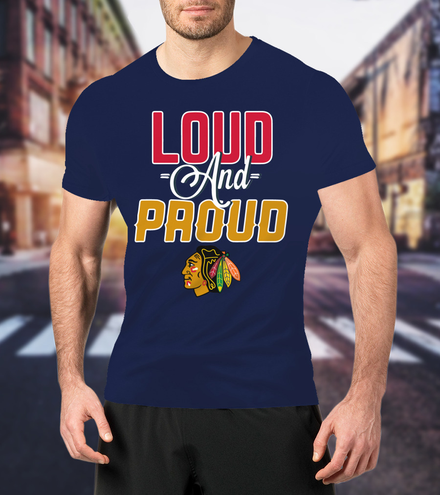 Loud And Proud Chicago Blackhawks T-Shirt