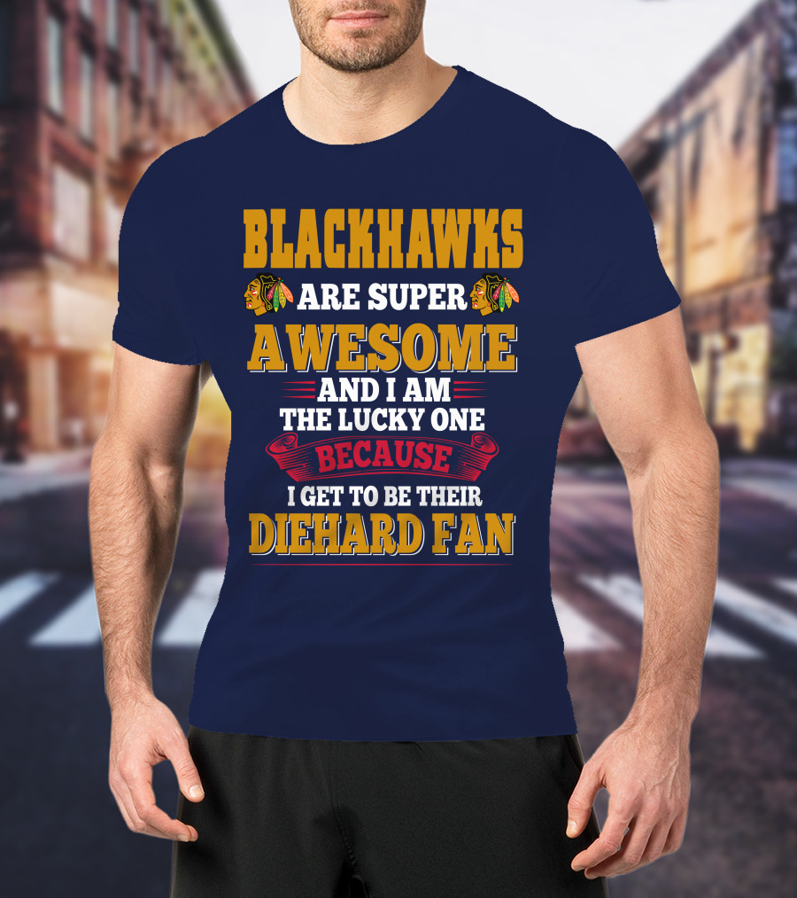 Blackhawks Super Awesome Diehard Fan Lucky One T-Shirt