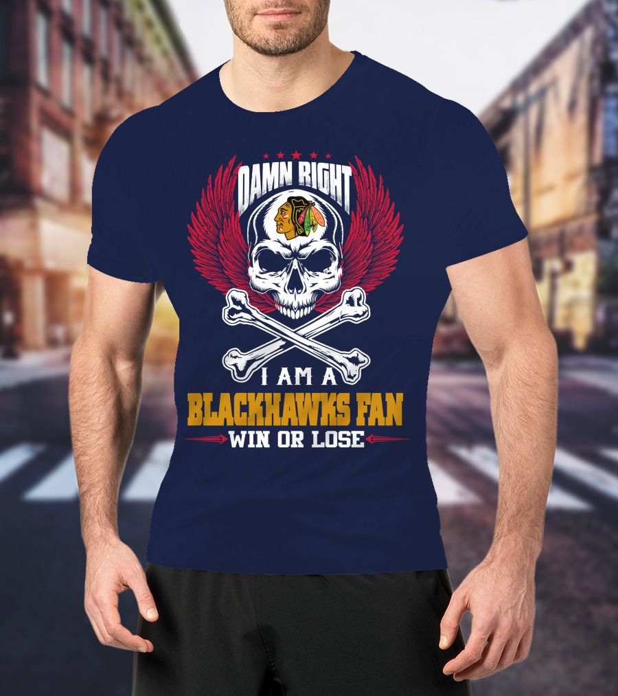Damn Right I Am A Blackhawks Fan Win Or Lose T-Shirt
