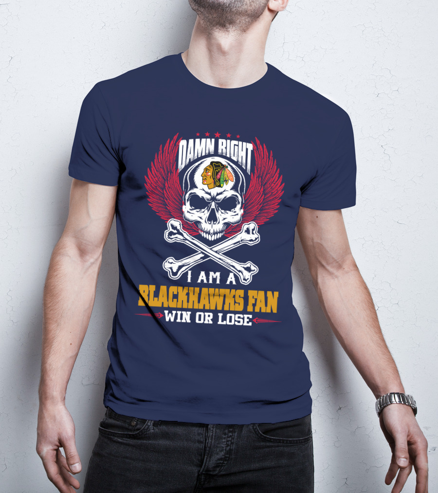 Damn Right I Am A Blackhawks Fan Win Or Lose T-Shirt