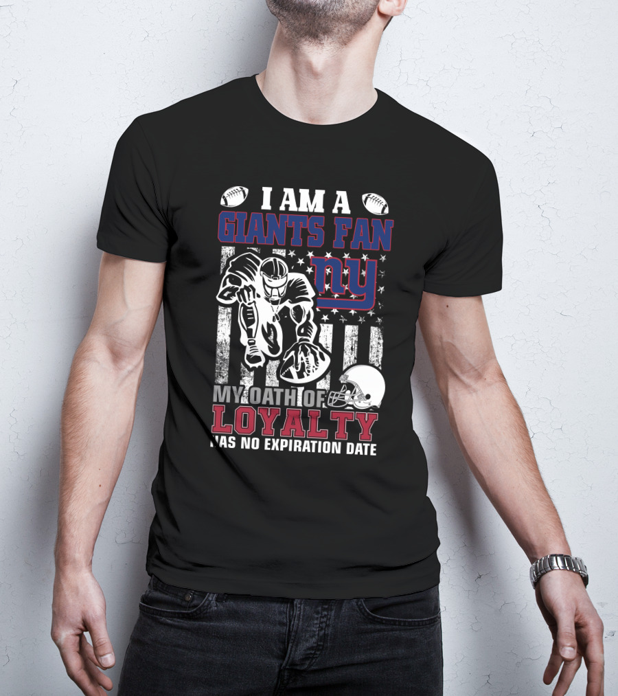 I Am A Giants Fan My Oath Of Loyalty Has No Expiration Date Ny T-Shirt