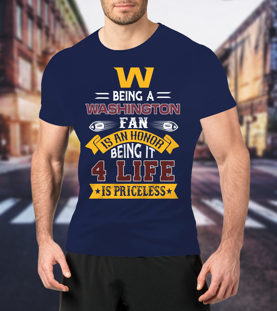 W Being A Washington Fan Is An Honor Being It 4 Life Is Priceless T-Shirt