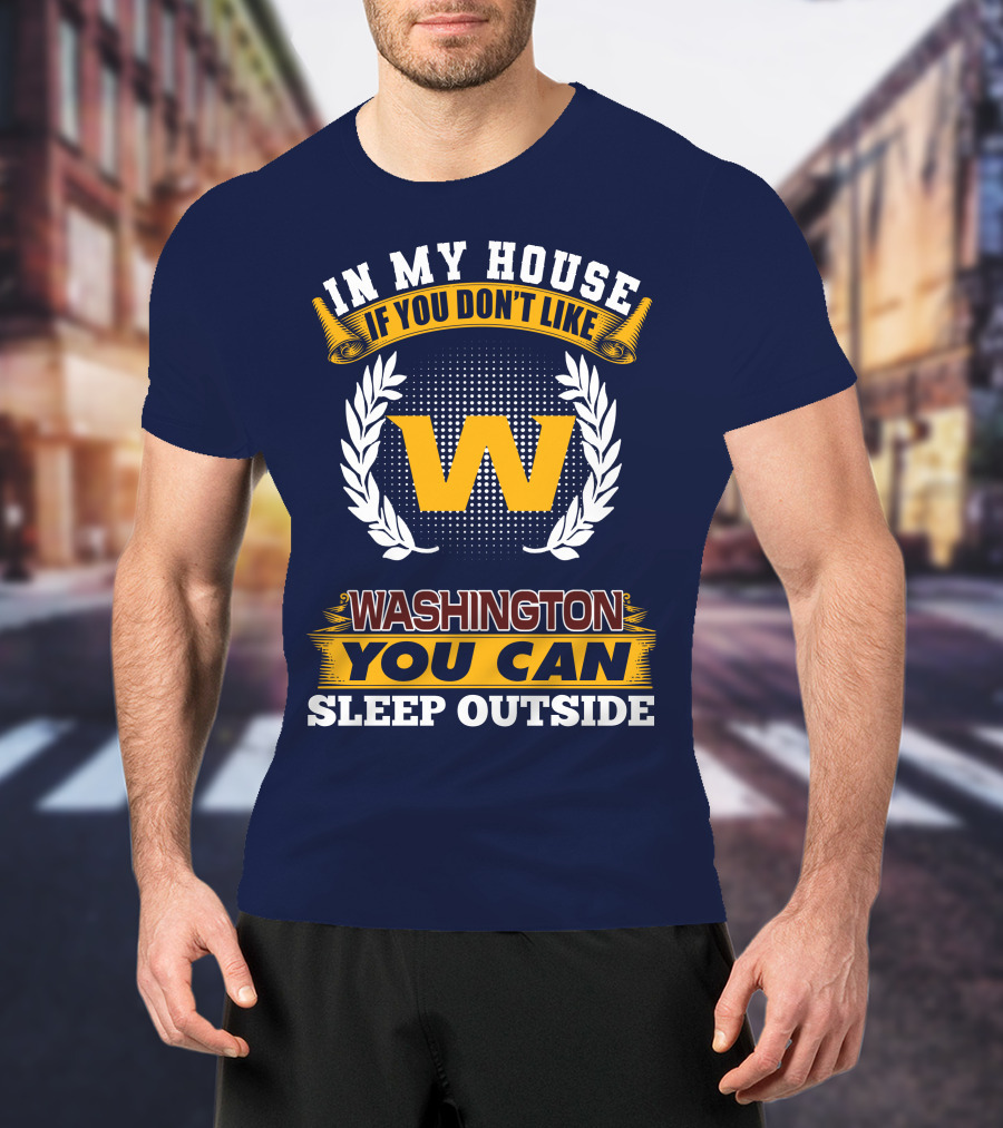 In My House If You Don't Like Washington You Can Sleep Outside T-Shirt