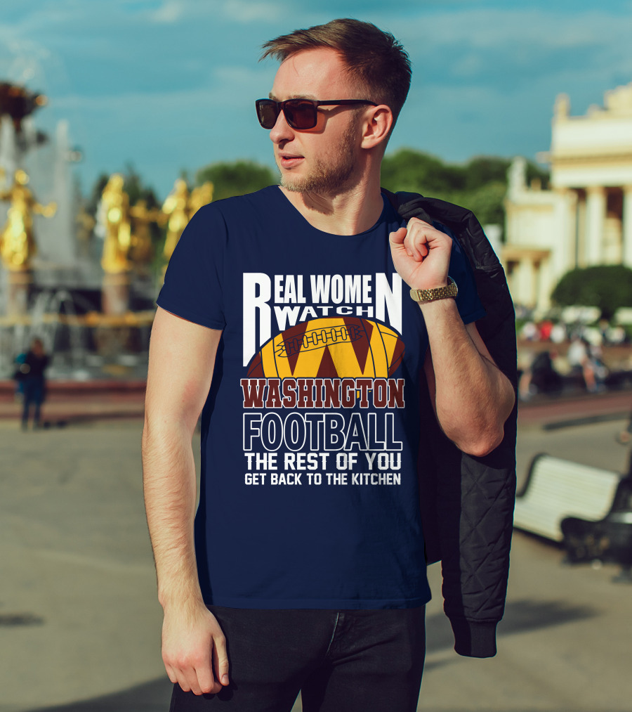 Real Women Watch Washington Football The Rest Of You Get Back To The Kitchen T-Shirt