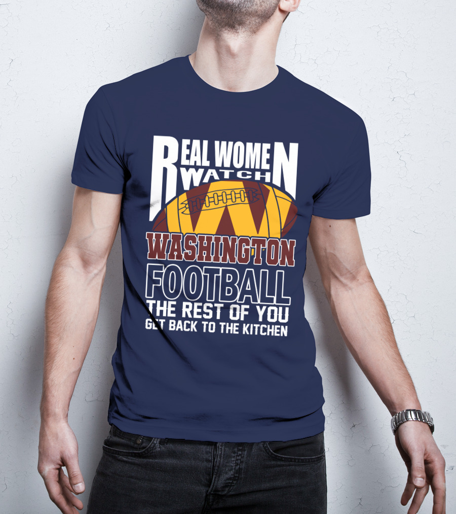 Real Women Watch Washington Football The Rest Of You Get Back To The Kitchen T-Shirt