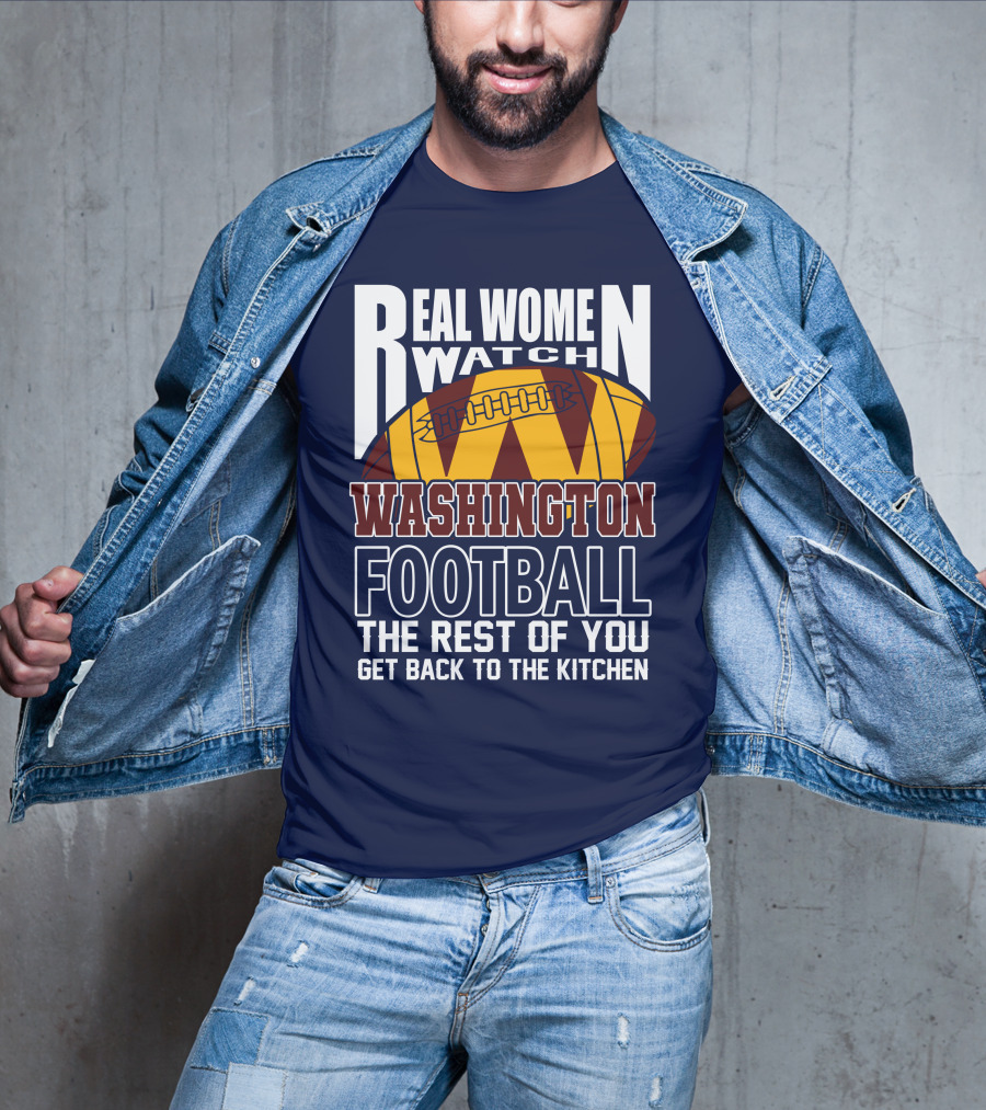 Real Women Watch Washington Football The Rest Of You Get Back To The Kitchen T-Shirt