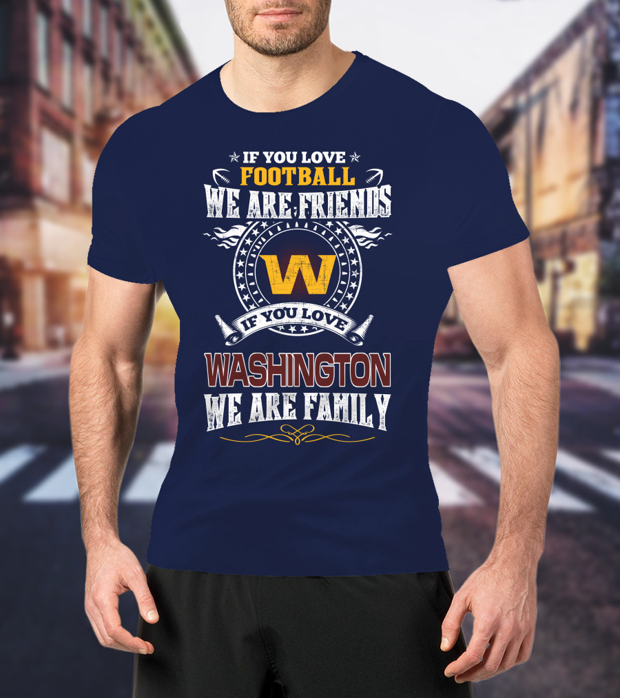 If You Love Football We Are Friends Washington We Are Family T-Shirt