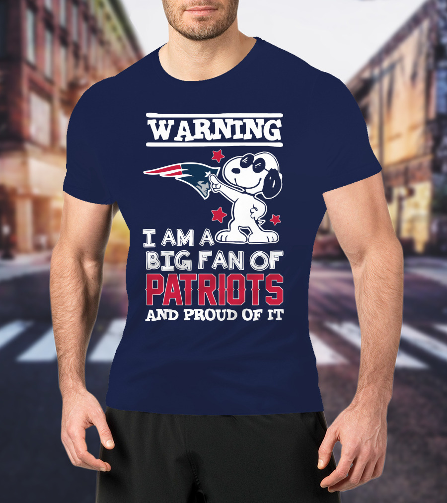 Warning I Am A Big Fan Of New England Patriots And Proud Of It T-Shirt