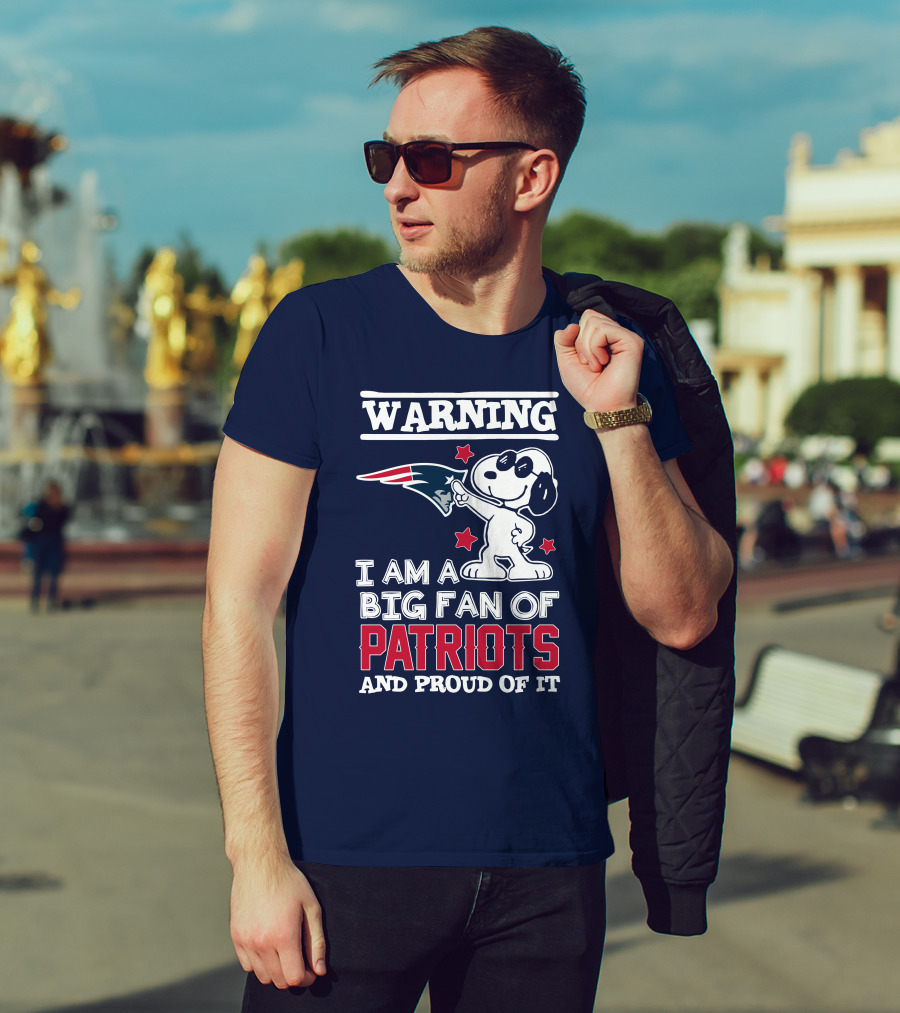 Warning I Am A Big Fan Of New England Patriots And Proud Of It T-Shirt