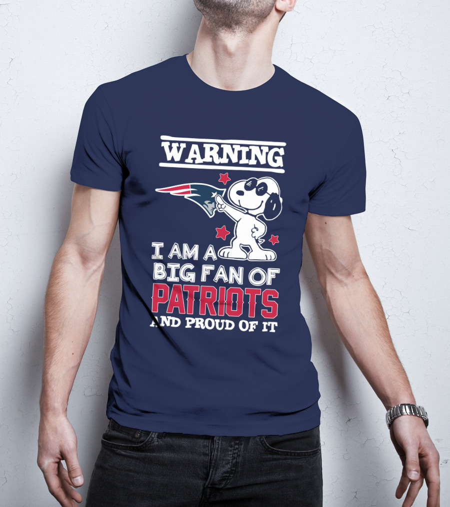 Warning I Am A Big Fan Of New England Patriots And Proud Of It T-Shirt