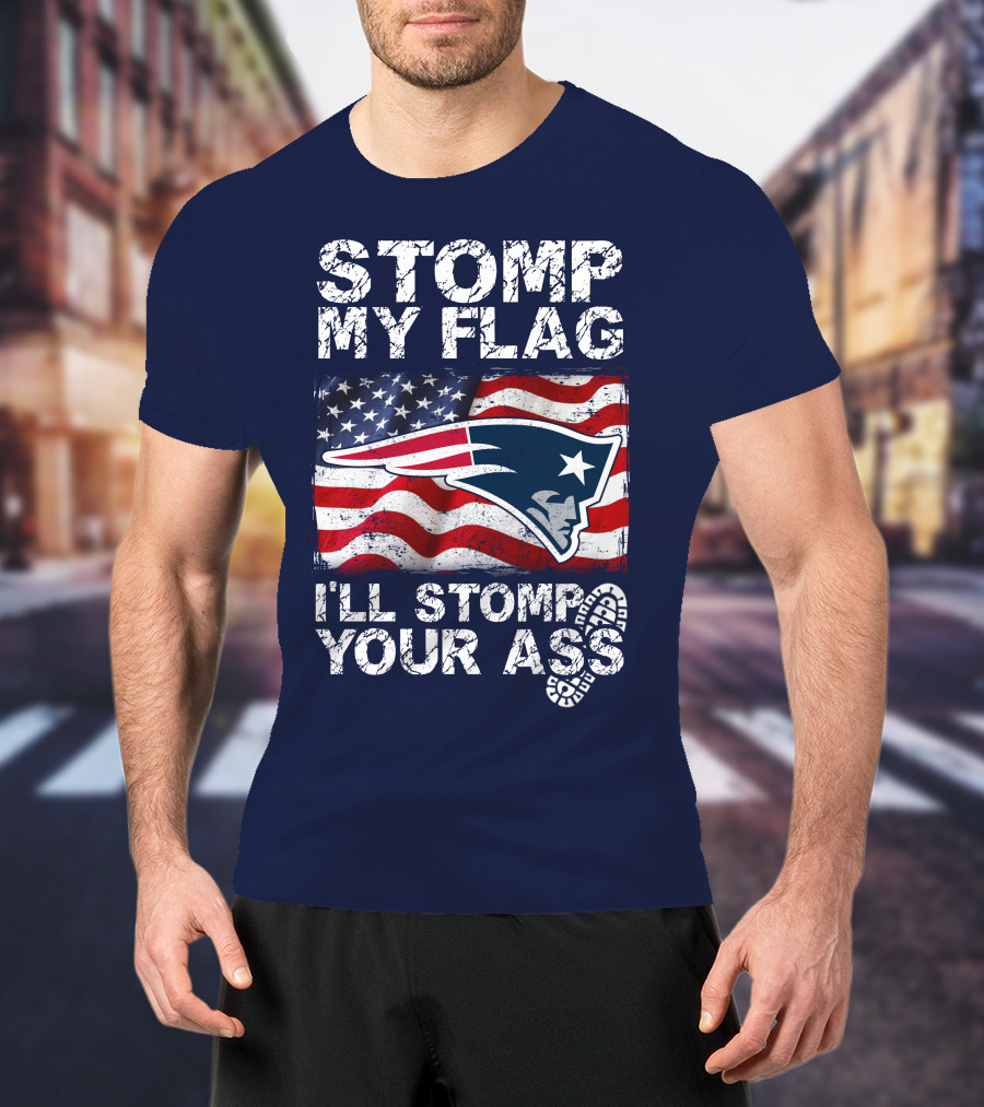 Stomp My Flag New England Patriots I'll Stomp Your Ass T-Shirt