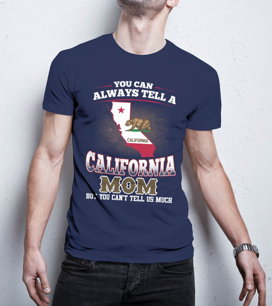 You Can Always Tell A California Mom But You Can't Tell Us Much T-Shirt