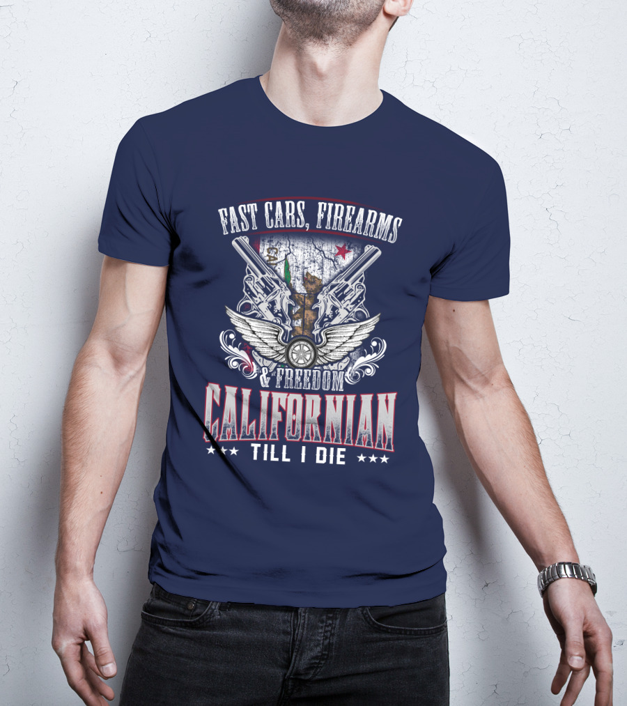 Fast Cars Firearms Freedom Californian Till I Die T-Shirt