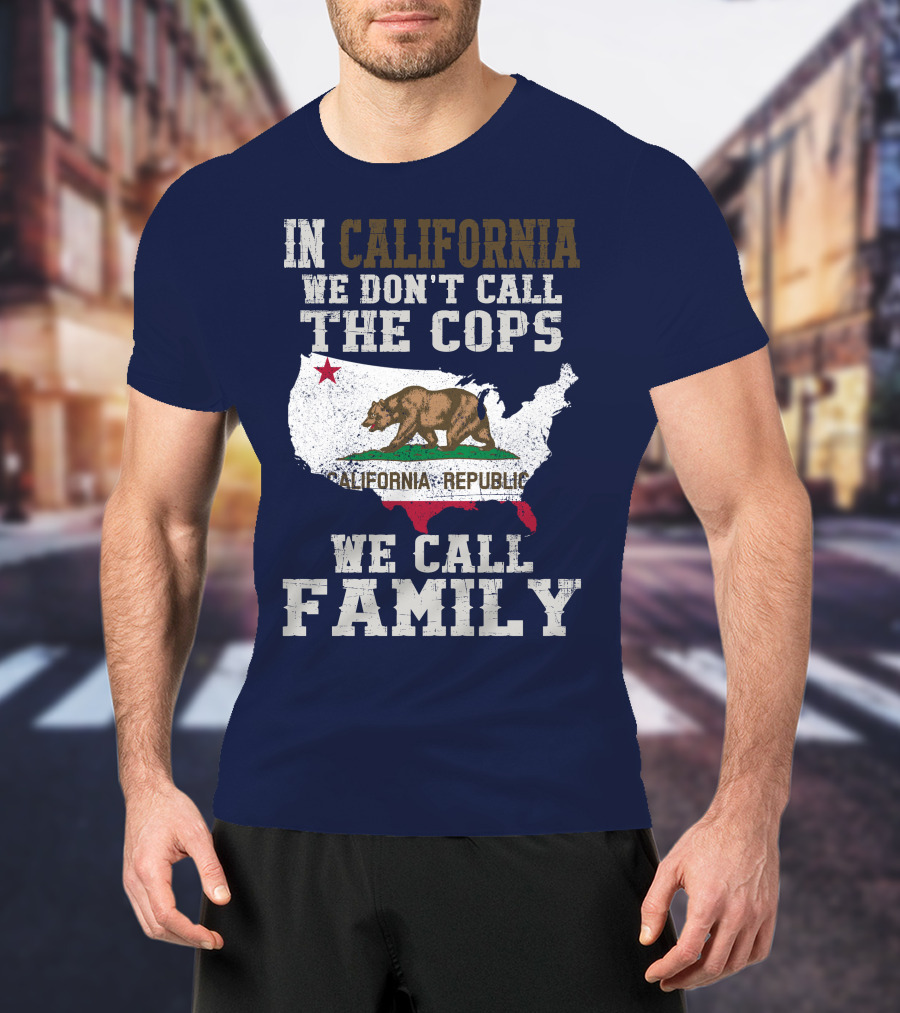 In California We Don't Call The Cops We Call Family California Republic T-Shirt