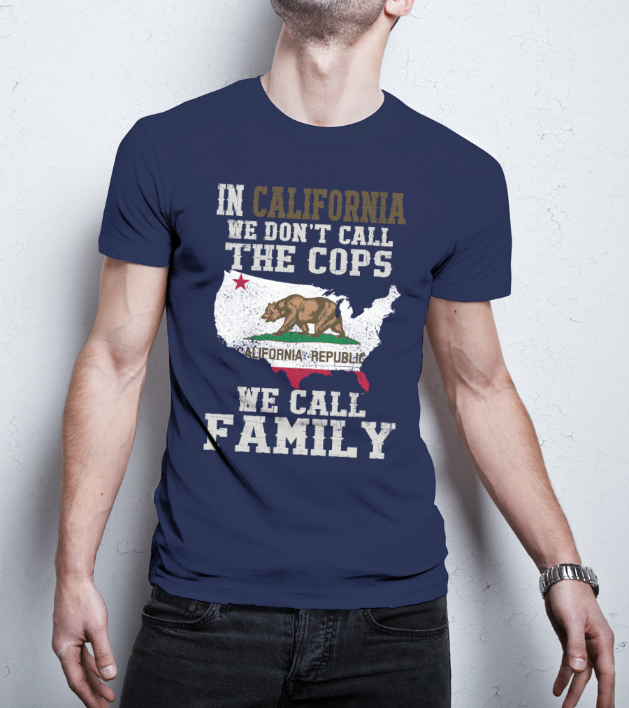 In California We Don't Call The Cops We Call Family California Republic T-Shirt
