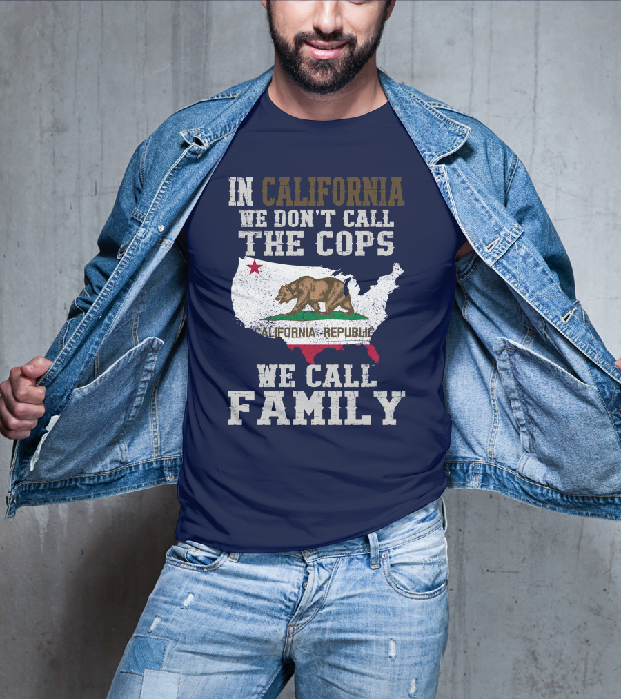 In California We Don't Call The Cops We Call Family California Republic T-Shirt